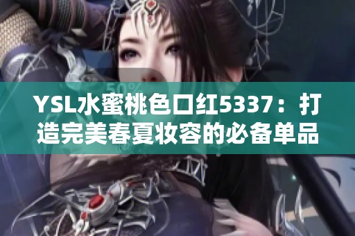 YSL水蜜桃色口红5337：打造完美春夏妆容的必备单品