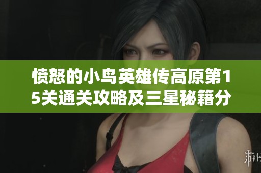 愤怒的小鸟英雄传高原第15关通关攻略及三星秘籍分享