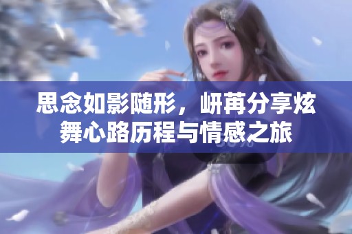 思念如影随形，岍苒分享炫舞心路历程与情感之旅