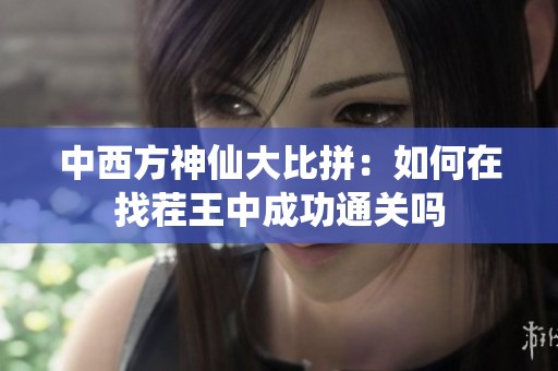 中西方神仙大比拼：如何在找茬王中成功通关吗