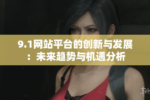 9.1网站平台的创新与发展：未来趋势与机遇分析