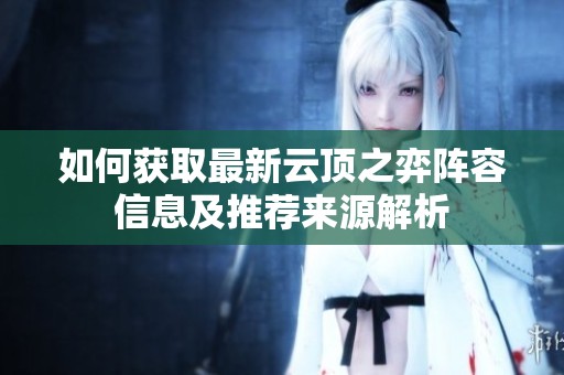 如何获取最新云顶之弈阵容信息及推荐来源解析