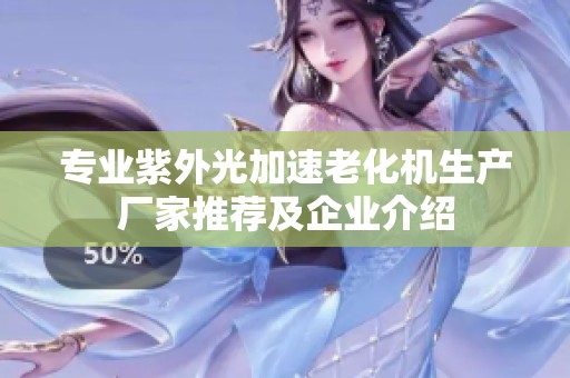专业紫外光加速老化机生产厂家推荐及企业介绍