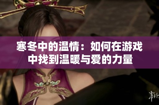 寒冬中的温情：如何在游戏中找到温暖与爱的力量