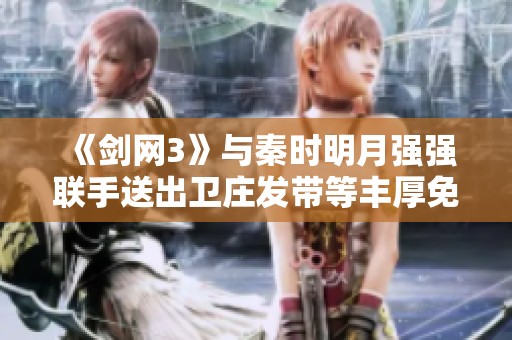 《剑网3》与秦时明月强强联手送出卫庄发带等丰厚免费礼包