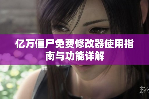 亿万僵尸免费修改器使用指南与功能详解