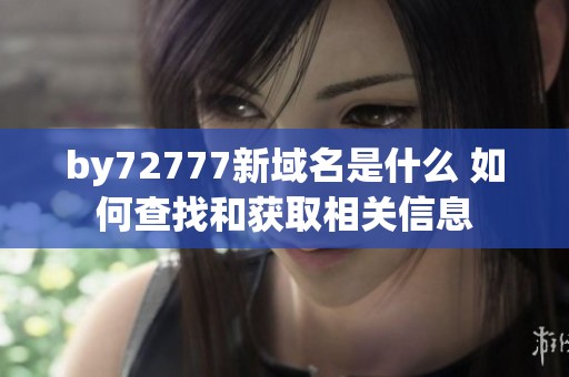 by72777新域名是什么 如何查找和获取相关信息