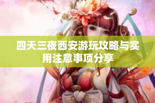 四天三夜西安游玩攻略与实用注意事项分享