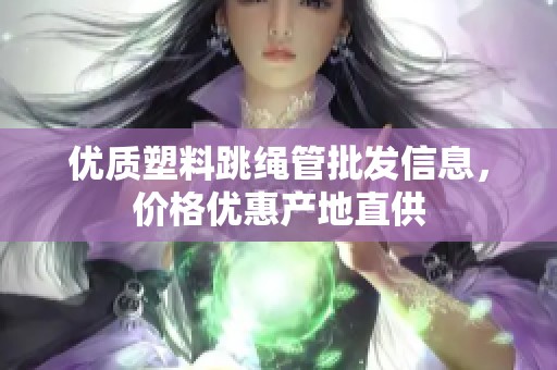 优质塑料跳绳管批发信息，价格优惠产地直供