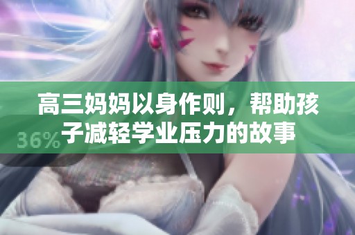 高三妈妈以身作则，帮助孩子减轻学业压力的故事