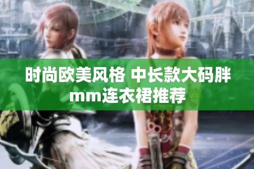 时尚欧美风格 中长款大码胖mm连衣裙推荐