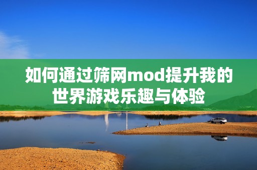 如何通过筛网mod提升我的世界游戏乐趣与体验