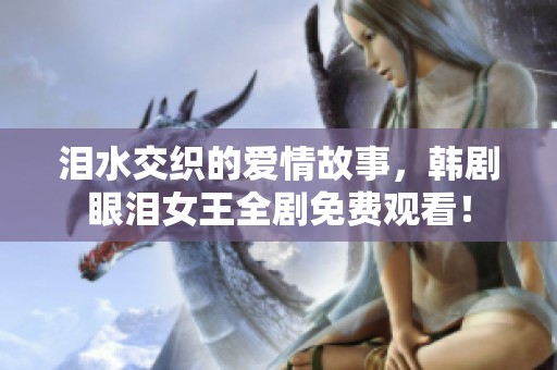 泪水交织的爱情故事，韩剧眼泪女王全剧免费观看！