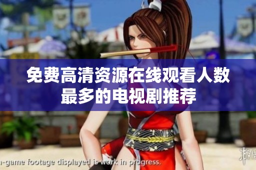 免费高清资源在线观看人数最多的电视剧推荐