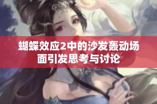 蝴蝶效应2中的沙发轰动场面引发思考与讨论