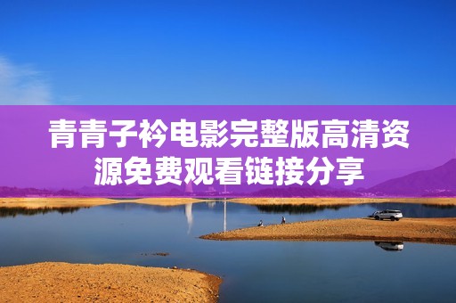 青青子衿电影完整版高清资源免费观看链接分享