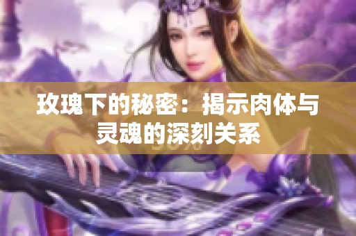 玫瑰下的秘密：揭示肉体与灵魂的深刻关系