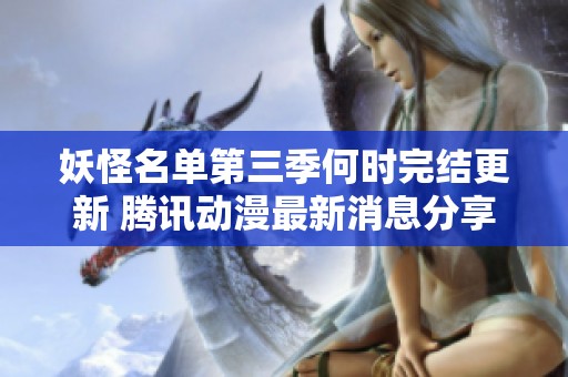 妖怪名单第三季何时完结更新 腾讯动漫最新消息分享