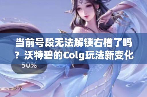 当前号段无法解锁右槽了吗？沃特碧的Colg玩法新变化解析