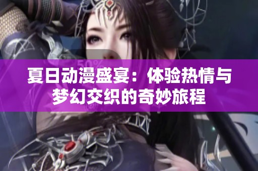 夏日动漫盛宴：体验热情与梦幻交织的奇妙旅程
