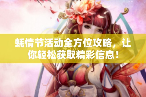 蚝情节活动全方位攻略，让你轻松获取精彩信息！