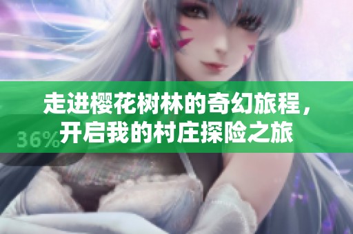 走进樱花树林的奇幻旅程，开启我的村庄探险之旅