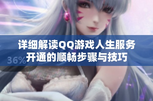 详细解读QQ游戏人生服务开通的顺畅步骤与技巧