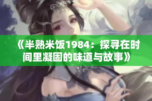 《半熟米饭1984：探寻在时间里凝固的味道与故事》