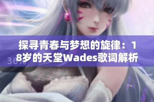 探寻青春与梦想的旋律：18岁的天堂Wades歌词解析