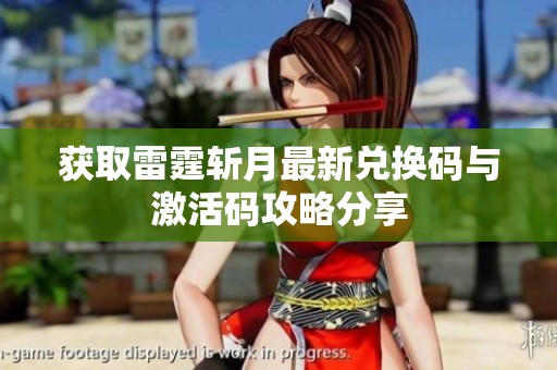 获取雷霆斩月最新兑换码与激活码攻略分享