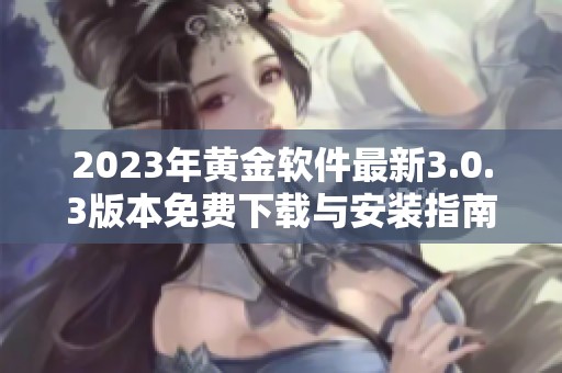 2023年黄金软件最新3.0.3版本免费下载与安装指南