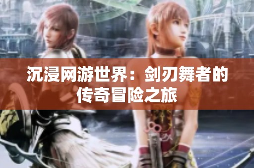 沉浸网游世界：剑刃舞者的传奇冒险之旅
