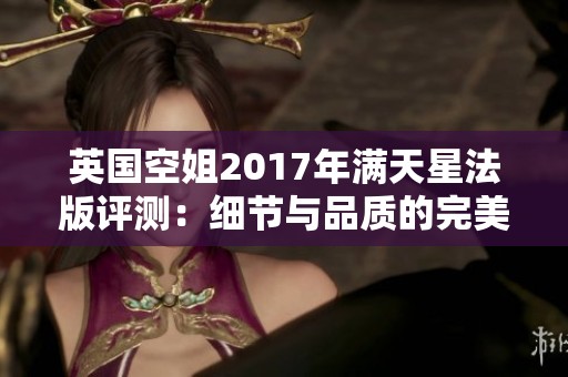 英国空姐2017年满天星法版评测：细节与品质的完美结合