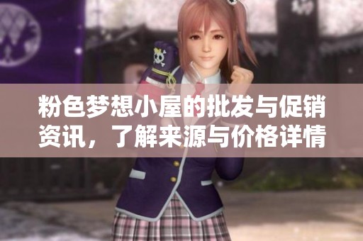粉色梦想小屋的批发与促销资讯，了解来源与价格详情