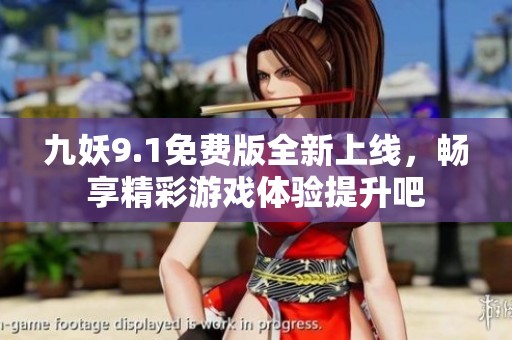 九妖9.1免费版全新上线，畅享精彩游戏体验提升吧