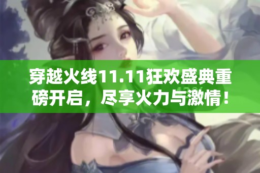 穿越火线11.11狂欢盛典重磅开启，尽享火力与激情！