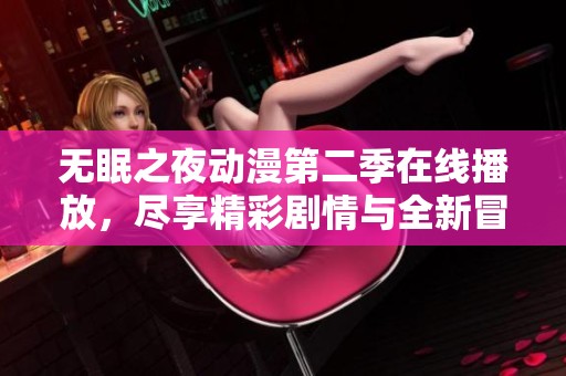 无眠之夜动漫第二季在线播放，尽享精彩剧情与全新冒险