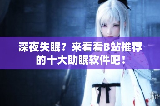 深夜失眠？来看看B站推荐的十大助眠软件吧！