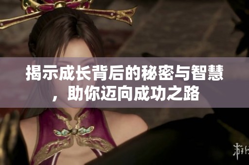 揭示成长背后的秘密与智慧，助你迈向成功之路