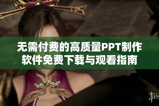 无需付费的高质量PPT制作软件免费下载与观看指南