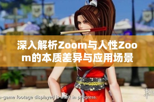 深入解析Zoom与人性Zoom的本质差异与应用场景