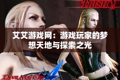 艾艾游戏网：游戏玩家的梦想天地与探索之光