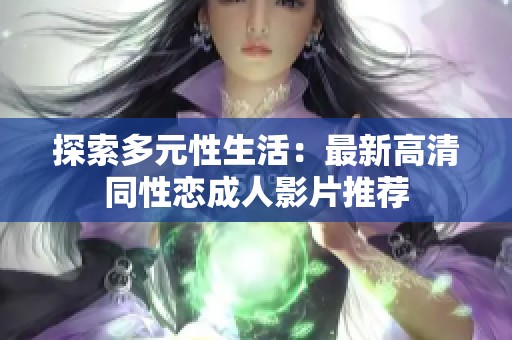 探索多元性生活：最新高清同性恋成人影片推荐