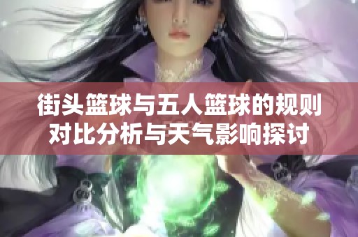 街头篮球与五人篮球的规则对比分析与天气影响探讨