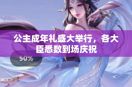 公主成年礼盛大举行，各大臣悉数到场庆祝