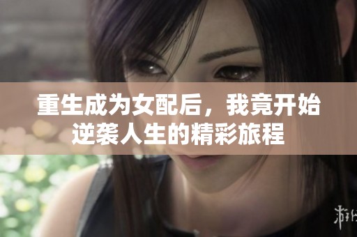 重生成为女配后，我竟开始逆袭人生的精彩旅程
