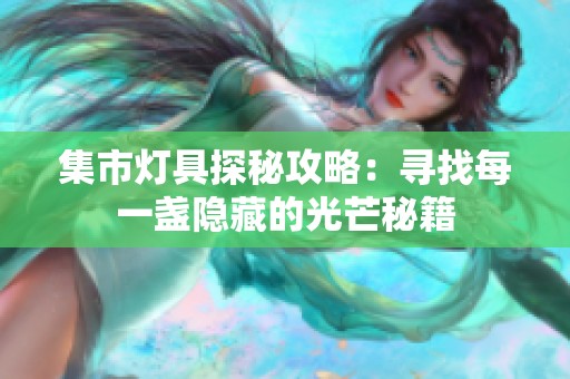 集市灯具探秘攻略：寻找每一盏隐藏的光芒秘籍