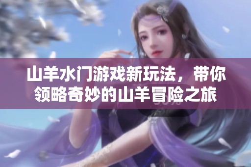 山羊水门游戏新玩法，带你领略奇妙的山羊冒险之旅