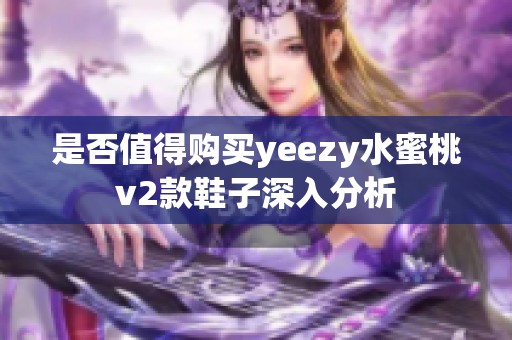 是否值得购买yeezy水蜜桃v2款鞋子深入分析