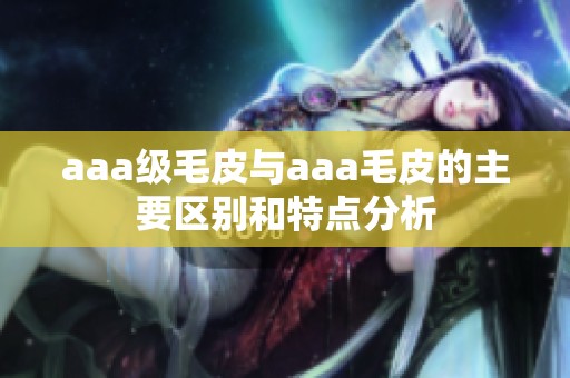 aaa级毛皮与aaa毛皮的主要区别和特点分析